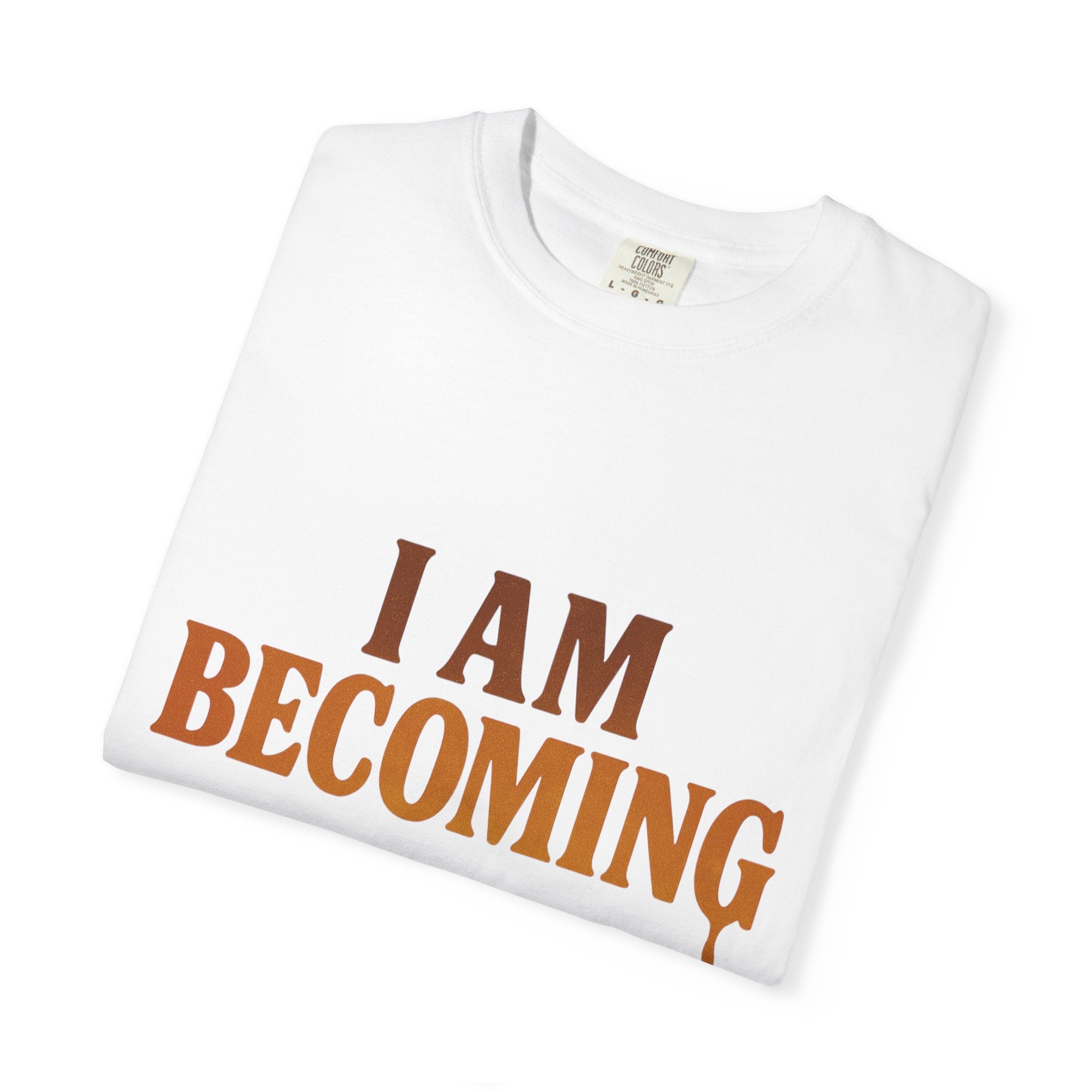 I Am Becoming T-Shirt — Inspirational Graphic Tee